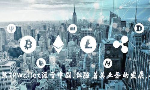 TPWallet 是一家致力于区块链资产管理的数字钱包服务平台，最初由中国团队开发。它支持多种区块链资产的存储和管理，包括加密货币和其他数字资产。虽然TPWallet源于中国，但随着其业务的发展，面向的用户群体已经扩展到全球范围。因此，尽管它有中国的背景，但它现在也在国际市场上运营。如果你对TPWallet有更具体的问题或想了解更多，请告诉我！