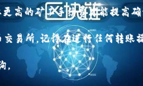 在TP钱包中将以太坊转移到火币交易所的具体步骤如下：

### 1. 准备工作
在开始之前，确保您已经完成以下准备工作：
- 您的TP钱包已成功安装并设置。
- 您的TP钱包中已有一定数量的以太坊（ETH）。
- 您需要一个火币账户，并且该账户已经完成身份验证。

### 2. 获取火币的以太坊充值地址
首先，您需要获取火币的以太坊充值地址，以便将以太坊转入这个账户：
1. 登录到您的火币账户。
2. 在首页找到“资产”选项并点击。
3. 选择“充值”。
4. 在选择资产中选择“以太坊（ETH）”。
5. 系统会生成一个以太坊充值地址，请务必仔细核对这个地址。

### 3. 在TP钱包中进行转账
1. 打开您的TP钱包，确保您登录了正确的账户。
2. 在钱包主页选择“钱包”选项。
3. 找到并点击以太坊（ETH）。
4. 点击“转账”选项。
5. 在地址栏中输入您在火币获取的以太坊充值地址，确保没有输入错误。
6. 输入要转账的以太坊数量。
7. 仔细检查输入的信息，确认无误后，点击“确认”。
8. 输入您的钱包密码（如果有设置），确认交易。

### 4. 等待交易确认
之后，您的交易将被发送到以太坊网络，您可以在TP钱包中查看交易状态。通常，交易在几分钟内会被确认，完成后，您将在火币的账户中看到相应的以太坊到账。

### 5. 查询交易状态
您可以使用以太坊区块浏览器（如Etherscan）查询您转账的状态，输入您转账时的交易哈希即可查看详细信息。

### 6. 完成转账
一旦交易确认，您就可以在火币进行交易或提取其他数字货币了。确保在转账时仔细核对地址和数量，以免造成不必要的损失。

### 7. 注意事项
- 确保使用正确的以太坊网络进行转账。
- 谨防网络钓鱼，确保您是在官方的火币网站进行操作。
- 考虑到网络拥堵，转账可能会有延迟，根据网络情况，可能需要更高的矿工手续费才能提高确认速度。

通过以上步骤，您就可以顺利地将TP钱包中的以太坊转移到火币交易所。记得在进行任何转账操作时都要小心谨慎，确保信息的准确性。

希望以上信息对您有所帮助！如果您还有其他问题，欢迎随时咨询。