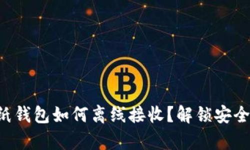 比特币纸钱包如何离线接收?解锁安全新篇章!