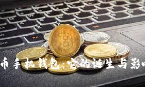 探索中国最早的比特币手机钱包：它的诞生与影响还有哪些未解之谜？
