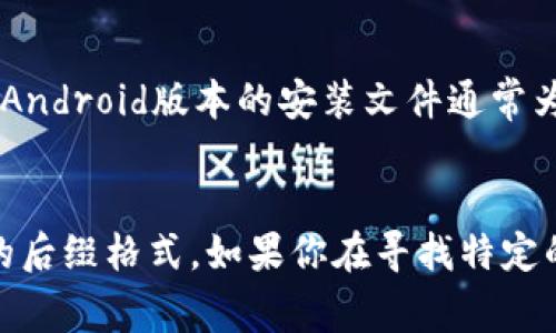 在比特币钱包中，客户端后缀通常取决于操作系统和应用程序的具体实现。以下是一些常见的比特币钱包客户端以及它们的后缀：

1. **Windows系统**:
   - `.exe`：这是Windows可执行文件的通用后缀，例如，Bitcoin Core客户端的安装文件通常为`bitcoin-qt.exe`。

2. **macOS系统**:
   - `.dmg`：这是macOS的磁盘映像文件格式，下载的比特币钱包通常会提供`bitcoin-qt.dmg`的安装文件。
   - `.app`：安装完成后的应用程序格式，如`Bitcoin-Qt.app`。

3. **Linux系统**:
   - `.tar.gz`：这是Linux上的压缩包文件类型，用户通常下载格式为`bitcoin-*.tar.gz`的文件来手动安装比特币钱包。

4. **移动设备**:
   - `.apk`：这是Android应用程序的文件格式，例如，某些比特币钱包的Android版本的安装文件通常为`bitcoin-wallet.apk`。
   - `.ipa`：这是iOS应用程序的安装文件格式。

不同钱包和平台可能有不同的命名规则，但基本上，以上这些是比较普遍的后缀格式。如果你在寻找特定的钱包或客户端，可以在对应的官方网站或应用商店找到相应的下载链接。