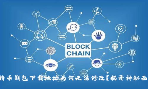 比特币钱包下载地址为何无法修改？揭开神秘面纱！