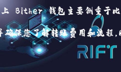 是的，Bither 钱包可以用来转账 USDT（Tether）。Bither 是一个相对简单而安全的比特币钱包，主要支持比特币和一些其它加密货币的管理。虽然传统上 Bither 钱包主要侧重于比特币，但如果您需要转账 USDT，您可能需要使用支持该功能的其他钱包或平台，例如通过交易所进行交易，将其转换为比特币或其他币种后再进行转账。

很多钱包和平台支持 USDT，具体取决于您使用的哪种网络（例如 TRC20, ERC20 等）。建议您在进行转账前，确认所使用的钱包是否支持您想要的链，并确保您了解转账费用和流程。同时，请务必备份您的钱包私钥或助记词，以确保资产的安全。

若您有进一步的问题或需要更详细的指导，请随时询问！