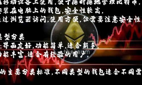 比特币钱包的分类标准主要可以从以下几个方面进行划分：

### 1. 按存储方式分类
- **热钱包**：这种钱包是连接到互联网的，方便进行交易，如移动钱包和在线钱包。
- **冷钱包**：这种钱包通常是离线的，更加安全，如硬件钱包和纸钱包。

### 2. 按控制权限分类
- **自托管钱包**：用户完全控制私钥，提供更高的安全性与隐私。
- **托管钱包**：由第三方服务提供商管理私钥，适合新手用户。

### 3. 按功能分类
- **普通钱包**：仅支持比特币存储和交易。
- **多币种钱包**：支持多种数字货币的存储和交易。

### 4. 按平台分类
- **移动钱包**：在移动设备上使用，便于随时随地管理比特币。
- **桌面钱包**：安装在电脑上的钱包，安全性较高。
- **网页钱包**：通过浏览器访问，使用方便，但需要注意安全性。

### 5. 按用户类型分类
- **初学者钱包**：界面友好，功能简单，适合新手。
- **专业钱包**：功能丰富，适合有经验的用户。

以上是比特币钱包的主要分类标准，不同类型的钱包适合不同需求的用户。