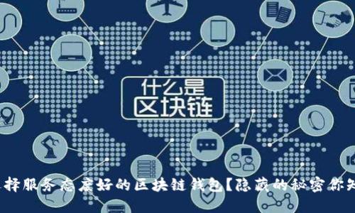 如何选择服务态度好的区块链钱包?隐藏的秘密你知道吗?