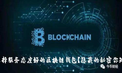 如何选择服务态度好的区块链钱包?隐藏的秘密你知道吗?