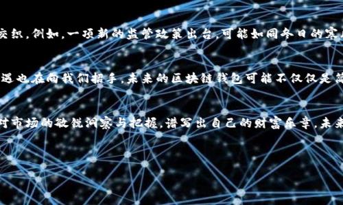   区块链钱包股价走势：你绝对想不到的未来变化！ / 

 guanjianci 区块链钱包, 股价走势, 投资分析, 加密货币 /guanjianci 

引言：金融科技的未来之钥
在现代金融世界中，区块链技术的崛起犹如一阵狂风，改变了我们对传统财富管理的认识。在这场数字革命中，区块链钱包成为了每个投资者手中的“科技钥匙”，打开了通往全新财富世界的大门。然而，随着市场的波动，区块链钱包的股价走势如同波澜壮阔的大海，潜藏着无数未知和惊喜。

区块链钱包的崛起：科技与投资的交汇
区块链钱包，不再是单纯的存储工具。它们如同每个人生命中的“幸存者”，帮助我们跨越现代金融的沼泽。拥有一个高效、安全的区块链钱包，就像获得了一张无形的护照，让我们能够畅游于数字货币的海洋。随着加密货币的普及，区块链钱包的市场需求激增，股价亦在这股潮流中悄然攀升。

股价走势的背后：市场心理与技术发展
区块链钱包股价的波动不仅仅是数字的游戏，它们背后隐藏的是市场的心理变化和技术的演进。市场如同一面镜子，映射着投资者的情绪与预期。当某个新技术或项目推出，如同春天的第一缕阳光，温暖了股市，股价便会随之上涨；而当投资者恐慌时，那如狂风暴雨般的抛售，便会让股价下跌。通过对股价走势图的研究，我们可以更清晰地理解区块链钱包市场的脉动。

如何解读区块链钱包的股价走势图
在解读区块链钱包的股价走势图时，可以采用一些经典的技术分析方法。这就像是为一幅复杂的画作寻找线索，帮助我们看清楚整个艺术作品的精髓。常用的技术指标包括移动平均线、相对强弱指数（RSI）和布林带等。这些工具不仅能够帮助我们捕捉股价的波动，更能够在情感中加入一份理性，从而决定最佳的投资时机。

影响股价的主要因素：内外部的交织
区块链钱包的股价走势受多种因素的影响。就如同树木的生长离不开阳光和雨露，股价的上涨与下跌也依赖于市场新闻、政策法规、技术进步等外部因素的交织。例如，一项新的监管政策出台，可能如同冬日的寒风，导致投资者的恐惧情绪蔓延，进而影响市场趋势；而一项革命性的技术创新，又可能带来如春风拂面的机遇，促进股价上扬。

区块链钱包市场的未来展望：勇敢探索未知
在对区块链钱包市场的未来进行展望时，我们如同站在悬崖边缘，眼前是一片未知的海洋。尽管面临诸多挑战，但随着技术的不断发展，许多前景广阔的新机遇也在向我们招手。未来的区块链钱包可能不仅仅是简单的价值存储工具，而是集成了多种服务的平台，提供更多创新功能，满足日益增长的用户需求。

结语：投资者的智慧与未来
在这个充满变化与不确定性的时代，投资者的智慧和判断力愈加显得重要。区块链钱包股价的走势如同宏伟的交响乐，投资者则是这场音乐会的指挥，通过对市场的敏锐洞察与把握，谱写出自己的财富乐章。未来的路或许艰辛，但只要我们保持洞察力与勇气，定能在这场数字转型与经济新时代的交响中，找到属于自己的美妙乐章。

---

以上大纲和内容为您展示了区块链钱包股价走势图的相关信息。若您需要详细的内容实现以达到2800字以上，欢迎告知我！