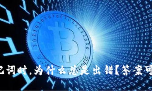输入tpwallet助记词时,为什么总是出错?答案可能让你大吃一惊!