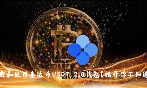 如何下载和使用泰达币USDT 2.0钱包?揭开你不知道的秘密