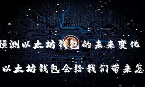 为您动态预测以太坊钱包的未来变化

未来已来：以太坊钱包会给我们带来怎样的惊喜？