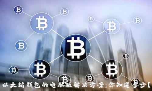   
以太坊钱包的电脑版解决方案：你知道多少？