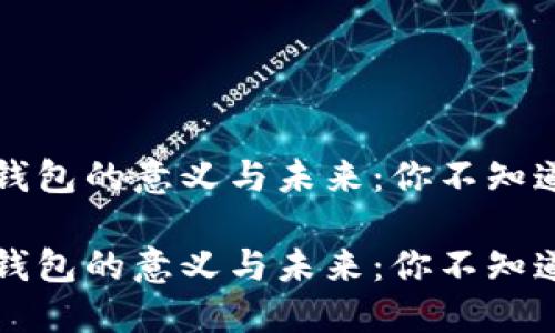 区块链钱包的意义与未来:你不知道的秘密
区块链钱包的意义与未来:你不知道的秘密