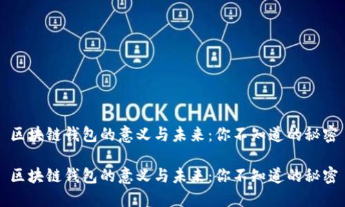 区块链钱包的意义与未来:你不知道的秘密
区块链钱包的意义与未来:你不知道的秘密