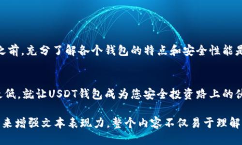 USDT哪个钱包最安全？揭开安全钱包的神秘面纱！

USDT钱包,安全钱包,数字货币,去中心化/guanjianci

引言：数字货币的安全问题
在数字货币的世界里，安全无疑是每个投资者心中最大的担忧。作为流行的稳定币，USDT的价值与美元挂钩，使其在交易中有着广泛的使用。而选择一个安全的钱包对保护您的资产至关重要。本文将深入探讨哪些USDT钱包被认为是最安全的。

什么是USDT？
USDT（Tether）是一种以美元为基础的稳定币，旨在降低数字资产的波动性。就像生活中的一盒巧克力，你永远不知道下一颗是甜是苦，USDT的诞生意在对抗这种不确定性。通过将1:1的比例与美元挂钩，USDT让人们可以更加稳定地进行交易。

如何评估USDT钱包的安全性？
在选择USDT钱包时，可以从以下几个方面进行评估：
ul
    listrong安全性：/strong查看钱包是否有多重签名、冷存储和其他安全功能。/li
    listrong用户体验：/strong钱包的界面是否友好，操作是否简单。/li
    listrong兼容性：/strong钱包是否支持多种数字货币，尤其是其他稳定币。/li
    listrong社区反馈：/strong查看其他用户对该钱包的评价和反馈。/li
/ul

冷钱包与热钱包的区别
在数字货币的存储中，冷钱包和热钱包就像分开储存的巧克力。冷钱包（如硬件钱包），就像保险箱，安全却不便捷；热钱包则像口袋里的巧克力，随时可用但也更容易丢失。相比之下，冷钱包一般被认为是更安全的选择，适合存放长期投资的资产。

推荐的USDT钱包
根据当前的市场评估和专家推荐，以下几种USDT钱包被认为是较为安全且值得信赖的选择：

ul
    listrong硬件钱包：/strong如Ledger和Trezor，这类钱包提供强大的安全性，可离线存储，防止黑客攻击。/li
    listrong软件钱包：/strong如Exodus和Atomic Wallet，这些钱包用户友好，支持多种数字货币，但需注意网络安全。/li
    listrong去中心化钱包：/strong如MetaMask和Trust Wallet, 不依赖任何第三方，提供更高的控制权和隐私保护。/li
    listrong交易所钱包：/strong如Binance和Coinbase，虽然方便快捷，但用户需要对交易所的安全性进行评估。/li
/ul

保护你的USDT：安全小贴士
在使用USDT钱包时，以下是一些安全小贴士：
ul
    li定期更新钱包软件以获得最新的安全补丁。/li
    li不要在公共网络下进行交易。/li
    li开启双重身份验证，增加账户的安全性。/li
    li备份你的恢复助记词，妥善保管。/li
/ul

结论：选择适合自己的安全钱包
选择一个安全的USDT钱包就像选择一道美味的巧克力，您需要考虑个人口味和安全性。在做出选择之前，充分了解各个钱包的特点和安全性能是避免潜在风险的关键。希望以上的建议和推荐能帮助您在数字货币的旅程中走得更远，投资更安全。

后记
数字货币的未来充满了不确定性，但通过科学的选择和合理的风险管理，我们可以将不确定性降到最低。就让USDT钱包成为您安全投资路上的伙伴，一起走向财富的未来吧！

 以上内容是一个关于USDT钱包安全性的全面探讨，围绕大纲详细展开，使用了比喻和形象化的语言来增强文本表现力。整个内容不仅易于理解，还，吸引更多用户关注和点击。