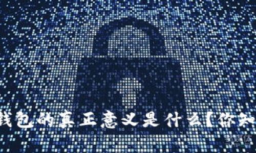 区块链钱包的真正意义是什么?你知道多少?