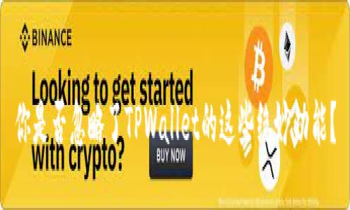 你是否忽略了TPWallet的这些绝妙功能?
