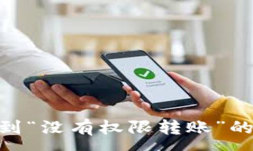 :
当你在TP Wallet遇到“没有权限转账”的难题时,该如何破解?
