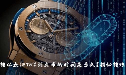 从TPWallet转以太(ETH)到火币的时间是多久?揭秘转账背后的秘密!