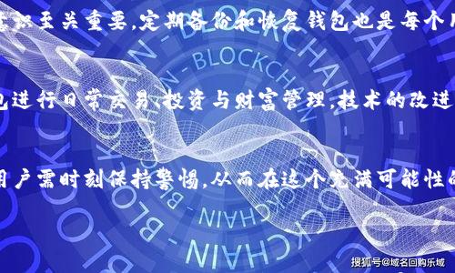 

区块链钱包的优劣：它是财富自由的桥梁，还是风险重重的深渊？

区块链钱包,加密货币,安全性,投资/guanjianci

### 内容主体大纲

1. **引言**
   - 简要介绍区块链钱包的概念。
   - 吸引读者兴趣，提出悬念：“它是财富自由的桥梁，还是风险重重的深渊？”

2. **区块链钱包的基本原理**
   - 什么是区块链钱包？
   - 钱包的类型（热钱包与冷钱包）的特点比较。

3. **区块链钱包的利与弊**
   - **优点**
     - 资产的控制和所有权：像拥有一张无形的钥匙，打开属于你的财富宝藏。
     - 提高透明度与安全性：如同银行柜台背后的透明玻璃，让每一笔交易都不再是黑箱。
     - 鼓励创新与便利：比喻为数字时代的“公路”，让交易变得快捷顺畅。
   - **缺点**
     - 安全风险：正如双刃剑，保护也可能被攻击。
     - 用户的技术壁垒：就像学习骑自行车需要时间，很多人可能会因此望而却步。

4. **安全使用区块链钱包的注意事项**
   - 如何选择适合自己的钱包？关键在于了解自身需求。
   - 私钥的重要性：如同你的银行账号密码，切不可轻易泄露。
   - 钱包备份与恢复的方式。

5. **区块链钱包的未来**
   - 行业趋势与前景：数字货币的持续增长有望推动钱包技术发展。
   - 技术改进，如量子计算带来的潜在安全性提升。

6. **总结**
   - 综合观点，结合个人经验与观察，给出开放式的结论：“未来的区块链钱包将会怎样影响我们的生活？这仅仅是开始。”

---

### 正文内容

引言
在当今科技飞速发展的时代，区块链钱包悄然兴起，犹如一颗璀璨的明珠，吸引着无数投资者的目光。随着数字货币的崛起，许多人开始寻找一个安全、可靠的地方来储存自己的资产。然而，区块链钱包究竟是财富自由的桥梁，还是风险重重的深渊？这个问题并不简单，值得我们深入探讨。

区块链钱包的基本原理
区块链钱包，可以理解为一个储存数字资产的工具。在你的钱包中，可以存放比特币、以太坊等各种加密货币。简单来说，区块链钱包就像是一台可以存放和转移财务的电子“保险箱”。随着时间的推移，钱包的类型也如百花齐放，分为热钱包与冷钱包。

热钱包，顾名思义，它始终连接到互联网，方便用户随时随地进行交易，仿佛是一座随时开放的便利店。但与此同时，它的安全性也相对较弱，就像是夜晚在街边闲逛，虽便捷却又暗藏隐患。

相对而言，冷钱包则是将资产离线储存，可以大幅降低黑客攻击的风险。想象下，这更像是一间在深山里静谧的小屋，虽不便于频繁出入，但其安全性却让人十分安心。

区块链钱包的利与弊
h4优点/h4
首先，我们来看区块链钱包的诸多优点。最大的吸引力之一，便是用户对资产的控制和所有权。区块链技术允许每个用户拥有其资金的独立权益，仿佛每个人都手握一把开启自己财富宝藏的钥匙。

其次，区块链钱包的透明度极高，每一次交易都记录在公共账本上，犹如银行柜台背后的透明玻璃，让所有交易都暴露在阳光下，不再是隐秘的黑箱操作。这种透明性为用户提供了额外的安全感，减轻了对于欺诈的担忧。

最后，区块链钱包也为金融创新提供了无限可能，便利的快速交易就像是数字时代的“公路”，让用户如行云流水般自如穿梭于数字经济之中，彻底打破了传统金融的壁垒。

h4缺点/h4
当然，安全风险也是不容小觑的。区块链钱包虽然提供了许多便利，但它也像一把双刃剑，虽然能够为用户提供便利的同时，也可能成为黑客的攻击目标。例如，如果私钥被他人获取，那么钱包里的资产便会不翼而飞，犹如一场一瞬间的劫难。

再者，区块链钱包的技术壁垒也会让一些人望而却步。学习如何使用钱包的过程，就像学习骑自行车，虽然难度不大，但仍需要时间去适应，尤其是对于那些对新科技抱有怀疑态度的人而言，他们可能会因此被排斥在数字货币之外。

安全使用区块链钱包的注意事项
在选择和使用区块链钱包时，安全是最优先考虑的因素。如何选择适合自己的钱包？关键在于了解自己的需求。比如，如果您是频繁交易的用户，热钱包可能更为合适；而如果您追求长线投资，冷钱包则是更优的选择。

此外，私钥的重要性不言而喻，正如您的银行账号和密码，不容轻易泄露。某些不法分子会利用各种手段来获取用户的私钥，因此增强安全意识至关重要。定期备份和恢复钱包也是每个用户应尽的责任。

区块链钱包的未来
展望未来，区块链钱包的发展前景广阔。随着数字货币的持续增长，钱包的技术也将不断演进。我们可以预见，更多的人将会使用区块链钱包进行日常交易、投资与财富管理。技术的改进，尤其是量子计算的进步，有望将钱包的安全性提升到一个全新的高度。

总结
综上所述，区块链钱包作为连接数字资产与用户的桥梁，既存在着其独特的优势，也面临着不可忽视的风险。在使用区块链钱包的过程中，用户需时刻保持警惕，从而在这个充满可能性的数字经济中，找到最适合自己的“道路”。未来的区块链钱包将会怎样影响我们的生活？这是一个充满悬念的问题，也许这仅仅是一个开始。

---

通过以上的论述，我们希望能够为读者提供一个全面而深刻的视角，帮助他们理解区块链钱包的价值与风险。让我们与时俱进，在数字时代的浪潮中勇敢探索，找到属于自己的财富之路。