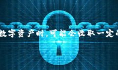 比特派钱包的手续费通常是根据用户进行的具体