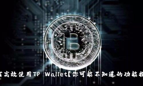 如何高效使用TP Wallet?你可能不知道的功能揭秘!