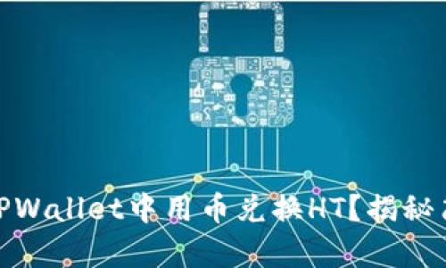 如何在TPWallet中用币兑换HT?揭秘简单步骤