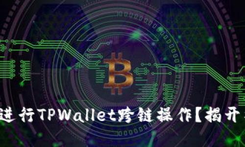 如何轻松进行TPWallet跨链操作?揭开神秘面纱!