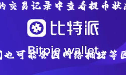 USDT（泰达币）是一种广泛使用的稳定币，通常与美元挂钩。用户可以将USDT提取到支持USDT的加密钱包中。提币过程通常包括以下几个步骤：

1. **选择交易所**：确保你在的交易所支持USDT的提币功能。

2. **登录账户**：进入交易所，登录你的用户账户。

3. **找到提币选项**：在交易所的界面上，找到“提币”或“提现”选项。

4. **输入钱包地址**：在提币页面输入你希望提币的USDT钱包地址，同时确认地址的准确性，以避免意外损失。

5. **输入提币数量**：选择你想要提取的USDT数量。

6. **确认交易**：检查所有信息无误后，确认提交提币请求。有些交易所可能会要求进行二次身份验证或输入验证码。

7. **等待交易确认**：一旦提交请求，交易所会处理你的提币申请，你可以在交易所的交易记录中查看提币状态。

8. **查看钱包**：在适当的时间后，检查你的钱包，确认USDT是否到账。

请注意，不同交易所的提币流程可能略有不同，有些可能会收取提币手续费，提币时间也可能会因网络拥堵等因素而有所不同。因此，在提币之前，建议提前仔细阅读交易所的相关政策和费用说明。