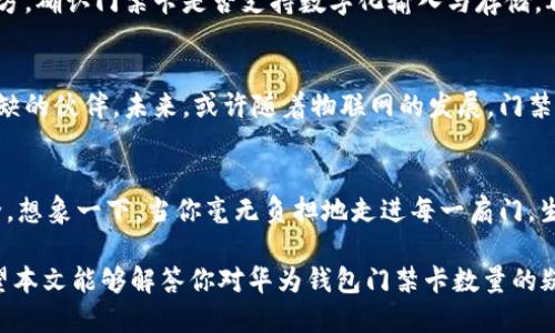 华为钱包门禁卡可以添加多少张？你绝对想不到的答案！

华为钱包,门禁卡,数字生活,智能科技/guanjianci

一、引言：数字生活的便捷与安全
在如今的数字时代，智能手机不仅是通讯的工具，更是我们生活中不可或缺的“万能钥匙”。华为钱包作为一种便捷的支付和管理工具，越来越受到用户的青睐。其中，门禁卡功能更是为我们的工作和生活增添了无数便利。想象一下，不再需要手中持有多张门禁卡，轻轻一刷，便可通行无阻，这就是华为钱包给我们带来的全新体验。

二、华为钱包的门禁卡功能
华为钱包的门禁卡功能让用户可以将办公、住宅等多个场所的门禁卡添加至手机中，从而实现一机在手，门禁无忧的愿景。这项功能不仅提升了使用的便利性，也提高了安全性，防止了物理卡片的丢失和盗用。通过对这一功能的管理，用户能够更加轻松地享受数字化的生活方式。

三、可以添加多少张门禁卡？
在华为钱包中，用户可以添加的门禁卡数量并非是随意的。根据华为官方的相关信息，用户最多可以添加**30张**门禁卡。这意味着，用户可以在一个平台上管理多种不同的门禁卡，解决了通常情况下因为遗忘或携带多卡而带来的烦恼。

四、你是否需要添加这么多门禁卡？
30张门禁卡听起来似乎很多，但对于一些拥有多处办公地点、住宅，以及经常前往各种场所的用户来说，可能正是他们的真实需求。例如，外地出差的销售人员，可能需要频繁出入多家客户的办公楼，每次都携带实体卡片不仅不方便，还有丢失的风险。

五、使用华为钱包门禁卡的优势
使用华为钱包的门禁卡有诸多优势，让用户体验到前所未有的便利。这些优势包括：
ul
    li即时添加：用户只需通过简单的操作便可将门禁卡添加到华为钱包中，无需前往特定地点办理。/li
    li安全性：数字化的门禁卡避免了实体卡片的丢失或被盗的风险，让用户更加安心。/li
    li便捷管理：所有门禁卡一览无遗，用户可根据需要随时调用，大大提高了工作效率。/li
/ul

六、如何添加门禁卡到华为钱包
添加门禁卡的步骤简单易懂。用户只需打开华为钱包，选择“门禁卡”功能，并按照提示扫描或输入门禁卡信息。在这个过程中，用户可能会遇到一些问题，比如卡片格式不支持或扫描失败等，这时不妨参考相关的帮助文档，或直接联系客服获取协助。

七、如果你无法添加门禁卡该怎么做？
假如用户在添加门禁卡过程遇到困难，首先应该检查所使用的设备是否符合相关要求，确保软件版本更新至最新。其次，可尝试联系相关管理方，确认门禁卡是否支持数字化输入与存储。再者，有时门禁系统会有特殊的要求，比如绑定特定的账号，这时需要提前了解。

八、未来的展望：智能技术让生活更美好
随着科技的不断进步，华为钱包的门禁卡功能将不断完善。从最初的支付工具，到如今的门禁管理，华为钱包正在逐步成为我们生活中不可或缺的伙伴。未来，或许随着物联网的发展，门禁卡的使用将会更加普及和智能化，用户的生活也将因此变得更简单。

九、总结：让我们一起迎接数字化的未来
无论是门禁卡功能，还是其他金融服务，华为钱包都在不断努力提升用户体验。在这个快节奏的时代，数字化生活让我们更加高效，也更加安全。想象一下，当你毫无负担地走进每一扇门，生活的每一刻都是轻松愉悦的，这就是华为钱包为我们描绘的美好图景。

通过以上内容的详细阐述，我们可以看到华为钱包不仅为我们带来了便捷的门禁管理功能，同时也为我们的生活注入了更多的科技元素。希望本文能够解答你对华为钱包门禁卡数量的疑问，也希望你能在未来数字化的浪潮中，享受到更多智能科技带来的便利。