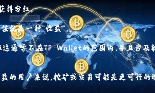 Doge币（Dogecoin）是一种加密货币，通常不参与传统意义上的“分红”模式。在许多情况下，分红是指公司在利润中向股东支付的一部分收益，而加密货币一般不具备这样的结构。以下是一些关于Doge币在TP Wallet（一个加密货币钱包）存储的相关信息：

### Doge币在TP Wallet中存储
1. **存储功能**：TP Wallet是一款支持多种加密货币的钱包，包括Doge币。用户可以在TP Wallet中安全地存储、发送和接收Doge币。

2. **助记词及私钥**：在使用TP Wallet或任何加密货币钱包时，确保妥善保管你的助记词和私钥，以避免资产丢失。

### Doge币的收益模式
1. **挖矿**：Doge币的产生主要依靠挖矿过程，用户通过运行挖矿软件来赚取Doge币，而不是通过存储获得分红。

2. **持有与增值**：如果你长期持有Doge币，并且市场对其需求上升，Doge币的价值可能会增加，这种增值就是一种“收益”。

3. **流动性挖矿**：某些平台可能提供流动性挖矿的选项，通过将加密资产存入流动性池以换取奖励，但这通常不在TP Wallet的范围内，并且涉及较高风险。

### 总结
总之，将Doge币放入TP Wallet并不会带来分红，但可以安全地存储和管理你的Doge币。对于想要获得收益的用户来说，挖矿或交易可能是更可行的选择。始终建议用户在投资之前进行充分的研究，了解市场动态和自身风险承受能力。