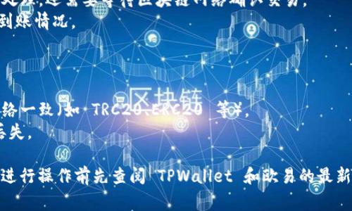 对于从 TPWallet 提现到欧易（OKEx）交易所的具体操作步骤，通常需要根据最新的交易所和数字钱包的指南来进行。以下是一般性的操作步骤，供您参考：

### 提现步骤：

1. **登录 TPWallet**：
   - 打开 TPWallet 应用或网站，使用您的账户信息进行登录。

2. **选择提现选项**：
   - 在主界面中寻找并点击“提现”或“提币”选项。

3. **选择提现的加密货币**：
   - 从支持的资产列表中选择您要提现的加密货币（比如 USDT、ETH 等）。

4. **获取欧易的充值地址**：
   - 登录您的欧易账户，找到“资产”或“充值”页面。
   - 选择您希望充值的加密货币，并复制提供的充值地址。

5. **输入提现信息**：
   - 回到 TPWallet，粘贴您从欧易获取的充值地址。
   - 输入您希望提现的数量。

6. **确认交易**：
   - 检查输入的信息是否正确，然后提交提现申请。
   - 有时还需进行手机验证或其他安全验证。

7. **等待确认**：
   - 提现申请提交后，您不仅需要等待 TPWallet 的处理，还需要等待区块链网络确认交易。
   - 一旦交易被确认，您可以在欧易的资产页面查看到账情况。

### 注意事项：
- **手续费**：请注意每笔提现都会有对应的手续费。
- **网络选择**：确保您选择的网络与欧易所支持的网络一致（如 TRC20、ERC20 等）。
- **安全性**：务必确认充值地址的正确性，以免资金丢失。

这些步骤可能会随着平台的更新而有所变化，建议您在进行操作前先查阅 TPWallet 和欧易的最新指南或帮助文档。