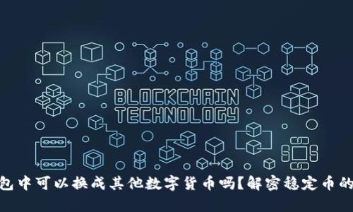 USDT在钱包中可以换成其他数字货币吗？解密稳定币的真正用途！