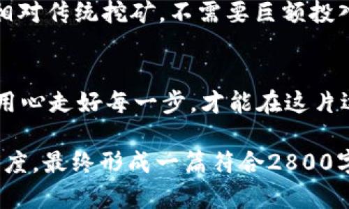 baioti究竟什么是比特币钱包客户端挖矿？你可能从未想到过的秘密！/baioti
比特币, 钱包客户端, 挖矿, 区块链/guanjianci

引言：数字货币的神秘世界
生活在信息爆炸的时代，无论是哪个领域，总会有一些新兴的概念迅速崛起。比特币作为数字货币的领头羊，几乎每天都能引爆话题。而其中的“比特币钱包客户端挖矿”这一概念，犹如藏在海面下的冰山一角，充满了神秘而引人深思的魅力。那么，它究竟意味着什么？又为何值得我们深入探讨呢？

比特币与挖矿：一场虚拟与现实的迷雾之旅
可以说，比特币就像一颗璀璨的星星，吸引着全球数以万计的投资者和技术员。而“挖矿”这个词，乍听上去像是遥不可及的科技术语，实际上却是维持整个比特币网络运行的基石。挖矿的过程并不像传统矿工使用铁锹铲土，而是依赖于复杂的算法和计算能力。理解这一过程，对每一个想要进入数字货币世界的人来说，都是至关重要的。

比特币钱包的角色：数字财富的港湾
想象一下你的比特币钱包，犹如一个隐蔽而安全的港湾，温暖地接纳着每一枚比特币。与现实生活中的钱包类似，比特币钱包也是一种储存和转账的工具，但它无需实体存放，完全依赖数字技术。这一转变不仅提高了安全性，也让交易更加便捷迅速。

客户端挖矿：轻松叩响挖掘财富的大门
而比特币钱包客户端挖矿，是将挖矿与钱包结合的创新模式。可打个比方，就像是一个绝佳的多功能工厂，它不仅能储存 сырьё 货币，还可以通过计算能力创造财富。简单来说，客户端挖矿就是在你的个人计算机中通过软件进行挖矿，从而获取比特币。面对这样一种新方式，许多人难免会好奇：这到底是福音还是陷阱呢？

客户端挖矿的优势与挑战
这个全新的挖矿方式，犹如两面刃，既有机会，又藏风险。在钱包客户端挖矿的优势中，有几点尤为明显：首先，用户可以在自己熟悉的环境中操作，降低了技术门槛；其次，相对传统挖矿，不需要巨额投入硬件；最后，享受到便捷的数字货币交易和存储体验。然而，挑战同样存在，竞争异常激烈，电力消耗也是不容小觑的问题。在这场全民参与的战争中，胜者为王，败者为寇。

总结：踏上比特币的航程
当我们最终梳理出比特币钱包客户端挖矿的整个框架时，不禁感叹这一路的艰辛与魅力。未来的数字货币世界如同浩瀚的宇宙，机遇与挑战并存。作为探索者，我们只需用心走好每一步，才能在这片逐渐成熟的市场中占据一席之地。每一个挖矿的过程，都是一次新的冒险，就像每一次流星的划过，虽短暂，却让人铭记。

以上是围绕比特币钱包客户端挖矿写作的简要大纲。欲扩展内容，建议在每一部分增加实际案例、数据支持、用户体验、专家观点等相关信息，以丰富整篇文章的深度与广度，最终形成一篇符合2800字以上的完整文章。