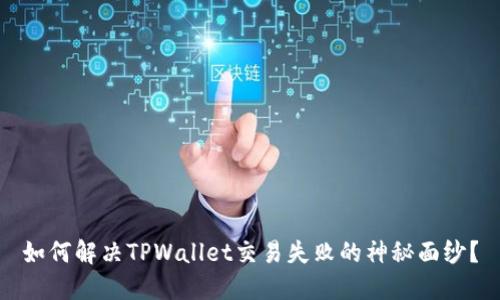 如何解决TPWallet交易失败的神秘面纱？