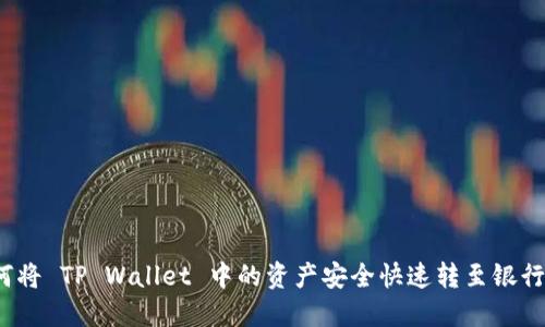 如何将 TP Wallet 中的资产安全快速转至银行卡？