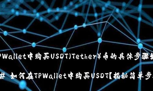 在TPWallet中购买USDT(Tether)币的具体步骤如下:
### 如何在TPWallet中购买USDT?揭秘简单步骤!
