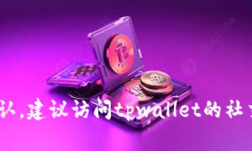 截至我知识更新的截止日期，2023年10月，tpwallet的官方网站是否下架通常需要实时查询和确认，建议访问tpwallet的社交媒体平台或相关论坛获取最新消息。如果你有任何具体的问题或需要进一步的信息，欢迎告诉我！