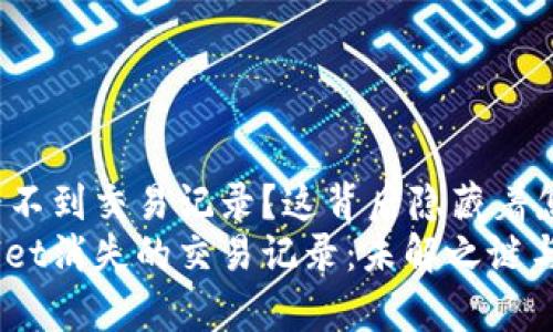 tpwallet看不到交易记录？这背后隐藏着怎样的秘密？
探寻tpwallet消失的交易记录：未解之谜与解决方案