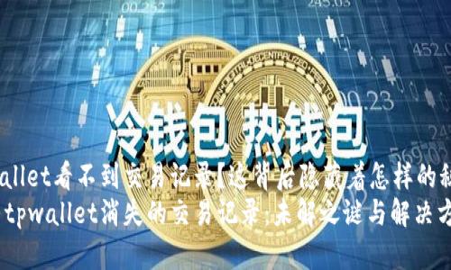 tpwallet看不到交易记录？这背后隐藏着怎样的秘密？
探寻tpwallet消失的交易记录：未解之谜与解决方案