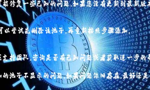 在TPWallet中，如果您添加的池子没有显示，可能有几个原因。以下是一些常见的问题和解决方案：

1. 刷新页面
有时候页面没有及时更新，您可以尝试刷新TPWallet的页面或者重新登录您的账户。

2. 检查网络连接
确保您的网络连接稳定。如果网络不稳定，可能会导致数据加载不完全。

3. 检查钱包地址
确保您在TPWallet中添加的池子是与您的钱包地址相关的。如果您添加了错误的地址或池子，可能会导致其不显示。

4. 等待确认
在某些情况下，添加池子可能需要时间进行确认。请耐心等待，特别是在网络繁忙或高峰期时。

5. 软件版本
确保您使用的是TPWallet的最新版本。版本更新可能修复一些已知的问题。如果您没有更新到最新版本，可能会遇到显示问题。

6. 重新添加池子
有时候，删除并重新添加池子可能会解决问题。您可以尝试先删除该池子，再重新按照步骤添加。

7. 询问支持团队
如果以上方法均无效，建议联系TPWallet的客服或支持团队，咨询是否有已知问题或者获取进一步的帮助。

通过以上建议，您可以检查和解决TPWallet中添加的池子不显示的问题。如果问题依旧存在，最好还是寻求专业的技术支持以确保账户安全和功能正常。