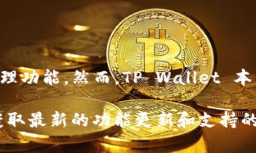 截至2023年10月，TP Wallet（TP钱包）作为一款主要的区块链钱包应用，提供了多种加密资产的存储和管理功能。然而，TP Wallet 本身并不直接发币，而是作为一个钱包平台，支持用户管理和交易各种数字货币，包括各种基于区块链的代币。

如果你对 TP Wallet 的具体功能或其支持的资产类型有更多疑问，建议前往其官方网站或者相关社区，获取最新的功能更新和支持的代币信息。同时，请注意加密货币市场的变化，确保获取的信息是最新的。