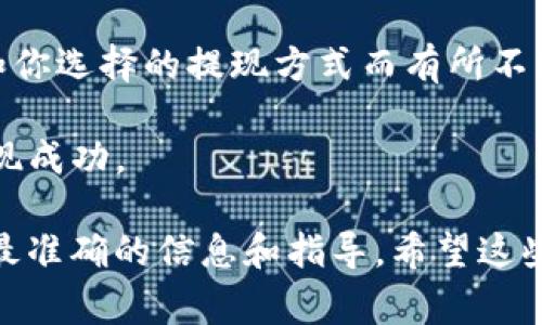 在涉及具体的提现流程时，通常会因平台和服务的不同而有所差异。如果你想了解tpwallet提现的具体步骤，以下是一些可能的步骤和建议：

1. **登录账户**：首先，确保你已登录到你的tpwallet账户。

2. **进入提现页面**：在账户面板中，通常会有“提现”或“转账”选项，点击进入。

3. **选择提现方式**：tpwallet可能支持多种提现方式，包括数字货币提现到你的钱包，或者直接提现到银行账户，请选择你需要的方式。

4. **输入提现金额**：在提现页面，通常需要输入你想要提现的金额。

5. **确认信息**：仔细检查你的提现信息，包括提现金额和接收地址等信息，确保无误。

6. **提交请求**：确认无误后，提交提现请求。大多数平台会通过邮件或短信发送确认。

7. **处理时间**：提现处理时间会因tpwallet的政策和你选择的提现方式而有所不同，通常会在几个小时到几天之间。

8. **查看状态**：在你的账户中查看提现状态，确保提现成功。

建议访问tpwallet的官方网站或联系他们的客服获取最准确的信息和指导。希望这些信息对你有帮助！