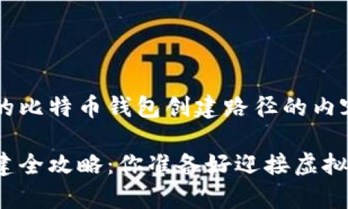 以下是您需要的比特币钱包创建路径的内容:

比特币钱包创建全攻略：你准备好迎接虚拟财富之旅了吗？