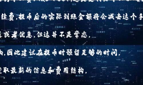 在火币（Huobi）平台提币到TP钱包时，通常会涉及到一定的手续费。以下是一些相关的要点，帮助你更好地理解这一过程：

1. **平台手续费**：火币平台通常会收取一笔固定的提币手续费，这个费用会因为不同的币种而有所不同。手续费的具体数值可以在火币的提币界面查看。

2. **区块链手续费**：在你提币的过程中，区块链本身也会收取一定的费用，称为矿工费（Gas Fee）。这是支付给矿工以确认交易的费用，一般来说，手续费是动态的，会根据网络的拥堵情况而有所波动。

3. **提币流程**：当你在火币上发起提币时，系统会自动计算出需要扣除的手续费。提币后的实际到账金额将会减去这个手续费。

4. **手续费豁免**：在某些特定情况下，例如平台的活动，可能会有手续费赠送或者优惠，但这并不是常态。

5. **确认时间**：提币后，到账时间可能会受到网络拥堵、手续费等因素的影响，因此建议在提币时预留足够的时间。

如果你需要了解更具体的手续费信息，建议直接访问火币官网或其官方客服获取最新的信息和费用结构。