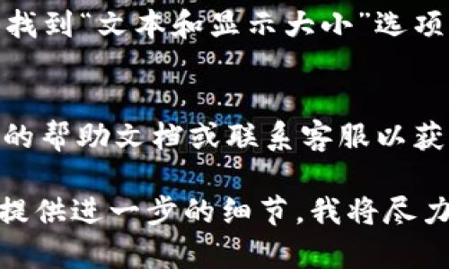 要缩小TPWallet App的界面，您可以尝试以下几种方法：

### 方法一：缩放设置
1. **手机设置**：某些设备允许您通过设置缩放比例来调整应用程序的大小。您可以进入“设置”“显示”“缩放比例”进行调整。
   
2. **应用内部设置**：检查TPWallet App内是否有设置选项，可以调整界面显示或字体大小。

### 方法二：使用手势
1. **捏合手势**：如果TPWallet支持多点触控，您可以尝试用两根手指进行捏合操作，缩放界面。

### 方法三：设备显示设置
1. **更改分辨率**：在设备的显示设置中更改分辨率，可以影响应用的大小。
 
2. **更改字体和显示大小**：您可以在“设置”中找到“文本和显示大小”选项，调整字体或显示的大小。

### 方法四：联系客服
如果以上方法都没有效果，您可以查阅TPWallet的帮助文档或联系客服以获取更多支持。

如果您仍然遇到问题或需要更具体的指导，欢迎提供进一步的细节，我将尽力帮您解决！