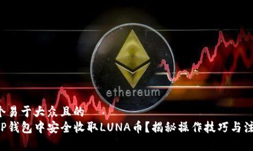 思考一个易于大众且的
如何在TP钱包中安全收取LUNA币？揭秘操作技巧与注意事项！
