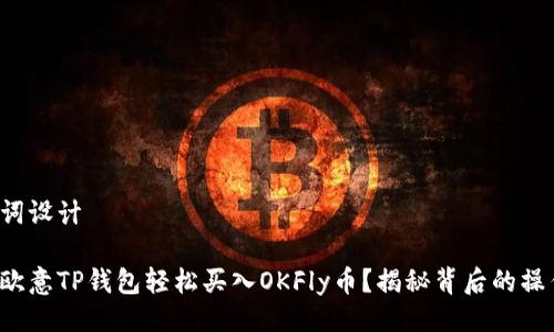 及关键词设计

如何在欧意TP钱包轻松买入OKFly币？揭秘背后的操作技巧！