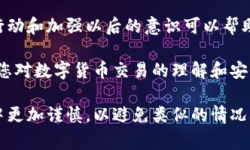 将USDT发送到错误的Sblock钱包地址可能会导致不可逆转的损失。这个问题非常棘手，但在某些情况下，您可以采取一些步骤来尝试恢复资金。以下是一些详细步骤和建议：

1. 确保地址确实错误
首先，确认您输入的地址确实是错误的。检查您发送的USDT交易记录，确保它确实发送到了一个您不拥有的地址。

2. 联系Sblock的客服支持
如果您确定地址错误，第一时间联系Sblock的客服支持是非常重要的。他们可能会提供一些帮助或建议，尽管大多数情况下，转账一旦完成，资金就无法追回。

3. 查看交易状态
通过区块链浏览器（如Etherscan或BscScan）查看您的交易状态。输入您的交易哈希，查看交易是否已被确认。如果交易未被确认，您可能有一些时间来尝试取消交易。

4. 了解区块链的不可逆转性
要记住，区块链技术的一个核心原则是不可逆转性。一旦交易完成，就无法改变或撤回。因此，了解这一点有助于在未来的交易中更加小心。

5. 预防措施
为避免将来再出现类似的问题，可以采取以下预防措施：
ul
    li在每次交易前仔细检查地址，最好使用复制粘贴功能，避免手动输入的错误。/li
    li进行小额测试转账，以确认地址正确无误后再进行大额转账。/li
    li用手机应用或扫码工具来输入地址，以减少错误的可能。/li
/ul

6. 总结
虽然错误发送加密货币到错误地址可能会造成资金损失，但采取快速行动和加强以后的意识可以帮助降低风险。

如果您依然不知所措，记得请教专业人士或寻求更多在线资源，以提高您对数字货币交易的理解和安全性。

希望这些步骤能帮助您理解接下来的操作，也希望您能在未来的交易中更加谨慎，以避免类似的情况再次发生。