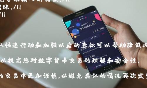 将USDT发送到错误的Sblock钱包地址可能会导致不可逆转的损失。这个问题非常棘手，但在某些情况下，您可以采取一些步骤来尝试恢复资金。以下是一些详细步骤和建议：

1. 确保地址确实错误
首先，确认您输入的地址确实是错误的。检查您发送的USDT交易记录，确保它确实发送到了一个您不拥有的地址。

2. 联系Sblock的客服支持
如果您确定地址错误，第一时间联系Sblock的客服支持是非常重要的。他们可能会提供一些帮助或建议，尽管大多数情况下，转账一旦完成，资金就无法追回。

3. 查看交易状态
通过区块链浏览器（如Etherscan或BscScan）查看您的交易状态。输入您的交易哈希，查看交易是否已被确认。如果交易未被确认，您可能有一些时间来尝试取消交易。

4. 了解区块链的不可逆转性
要记住，区块链技术的一个核心原则是不可逆转性。一旦交易完成，就无法改变或撤回。因此，了解这一点有助于在未来的交易中更加小心。

5. 预防措施
为避免将来再出现类似的问题，可以采取以下预防措施：
ul
    li在每次交易前仔细检查地址，最好使用复制粘贴功能，避免手动输入的错误。/li
    li进行小额测试转账，以确认地址正确无误后再进行大额转账。/li
    li用手机应用或扫码工具来输入地址，以减少错误的可能。/li
/ul

6. 总结
虽然错误发送加密货币到错误地址可能会造成资金损失，但采取快速行动和加强以后的意识可以帮助降低风险。

如果您依然不知所措，记得请教专业人士或寻求更多在线资源，以提高您对数字货币交易的理解和安全性。

希望这些步骤能帮助您理解接下来的操作，也希望您能在未来的交易中更加谨慎，以避免类似的情况再次发生。