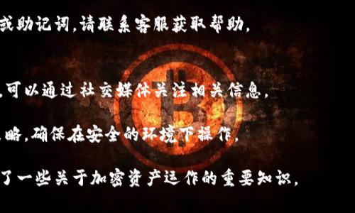 在TPWallet（Trust Wallet）中处理LUNA（Terra Luna）代币的主要步骤取决于你想要执行的操作，例如查看余额、转账、兑换或出售等。以下是一些常见的操作以及它们的步骤：

### 1. 查看LUNA余额
如果你仅仅是想查看你的LUNA代币余额，打开TPWallet应用后，找到“资产”选项，点击进入后就可以看到你的所有代币列表，包括LUNA。

### 2. 转账LUNA
转账步骤
如果你想将LUNA转账到其他地址，按照以下步骤进行操作：
ol
    li打开TPWallet应用，点击“资产”选项。/li
    li在代币列表中找到LUNA，并点击进入具体页面。/li
    li选择“转账”功能。/li
    li输入接收方的地址和要转账的数量，然后确认交易。/li
    li输入密码（如果需要），完成转账。/li
/ol

### 3. 兑换LUNA
兑换步骤
若想兑换LUNA为其他代币，您可以遵循以下步骤：
ol
    li在TPWallet中选择“DEX（去中心化交易所）”选项。/li
    li选择LUNA作为你要兑换的代币，选择你想要兑换成的代币（如ETH、USDT等）。/li
    li输入兑换数量，系统会自动计算兑换结果。/li
    li确认兑换信息无误后，点击“确认兑换”进行交易。/li
/ol

### 4. 出售LUNA
出售步骤
如果你计划将LUNA出售为法币或其他加密货币，可以通过以下方式进行：
ol
    li打开TPWallet，进入“DEX”或“市场”选项。/li
    li找到LUNA，点击进入。/li
    li选择合适的交易对，例如LUNA/USDT。/li
    li输入你的出售数量，系统会给出实时价格。/li
    li确认交易信息后，完成出售。/li
/ol

### 5. 注意事项
转账与交易注意事项
在处理LUNA时，要特别注意以下几点：
ul
    li确保接收方地址正确，转账是不可逆的。/li
    li关注当前的网络手续费，这可能会影响你的转账成本。/li
    li定期检查市场动态，及时调整你的投资策略。/li
/ul

### 6. 常见问题
FAQs
strong问：/strong我如何恢复丢失的LUNA？
strong答：/strong如果你丢失了LUNA，你需要有助于恢复的私钥或助记词。请联系客服获取帮助。

strong问：/strongLUNA的网络出现问题，该怎样处理？
strong答：/strong如果LUNA的网络出现故障，耐心等待官方恢复。可以通过社交媒体关注相关信息。

在使用TPWallet处理LUNA时，建议保持谨慎，合理规划你的投资策略，确保在安全的环境下操作。

这份内容大纲旨在帮助如何在TPWallet中操作LUNA，同时也传达了一些关于加密资产运作的重要知识。